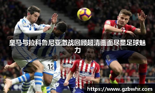 皇马与拉科鲁尼亚激战回顾超清画面尽显足球魅力