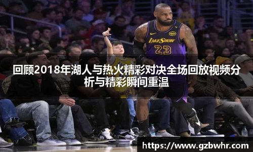 回顾2018年湖人与热火精彩对决全场回放视频分析与精彩瞬间重温